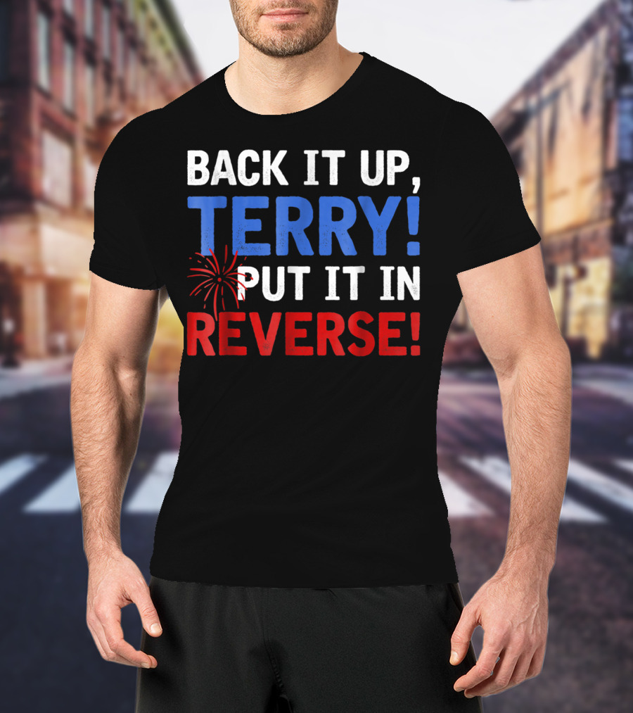 Back It Up Terry Put It In Reverse Firework Humor T-Shirt