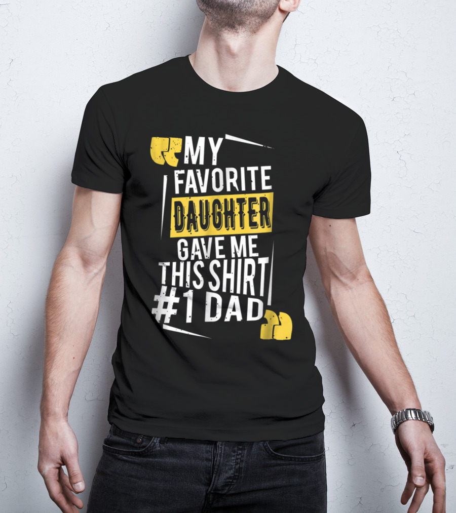 My Favorite Daughter Gave Me This Shirt #1 Dad T-Shirt