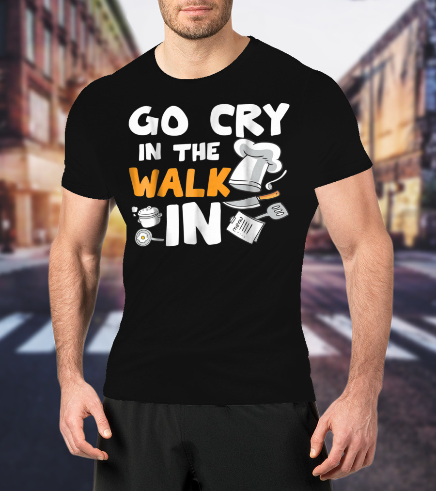 Go Cry In The Walk In Chef Hat Menu Whisk Kitchen Tools T-Shirt