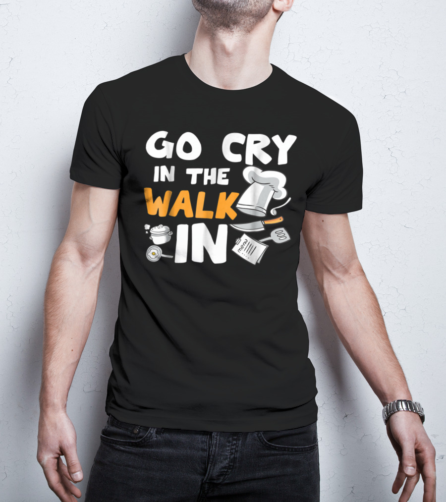 Go Cry In The Walk In Chef Hat Menu Whisk Kitchen Tools T-Shirt