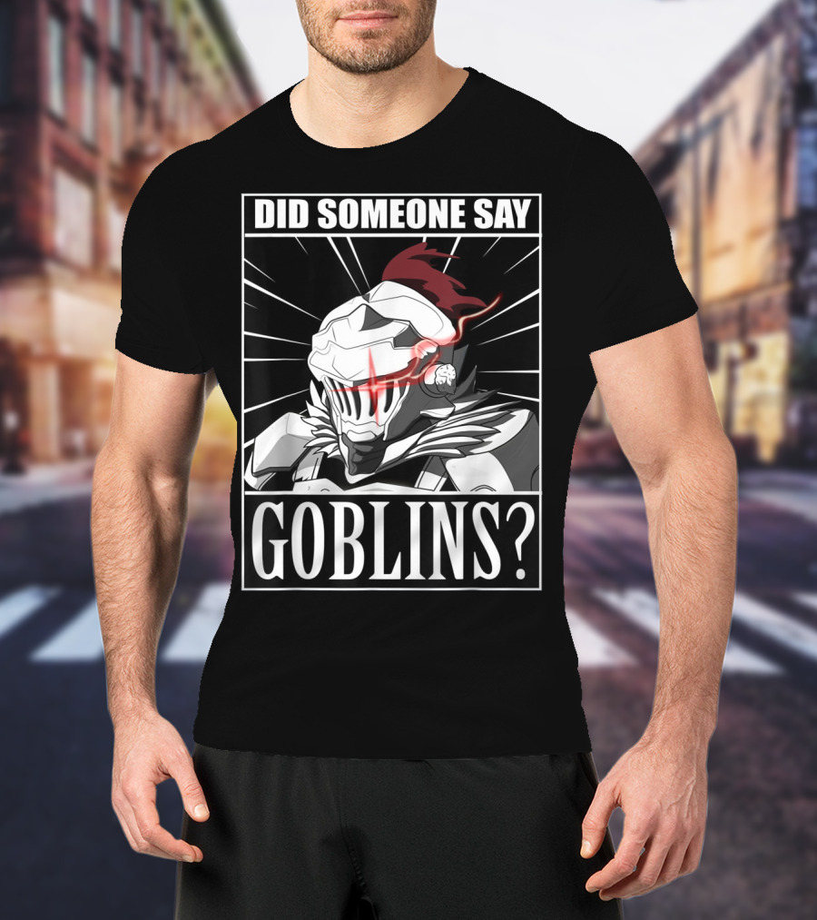 Did Someone Say Goblins Anime Goblin Slayer T-Shirt