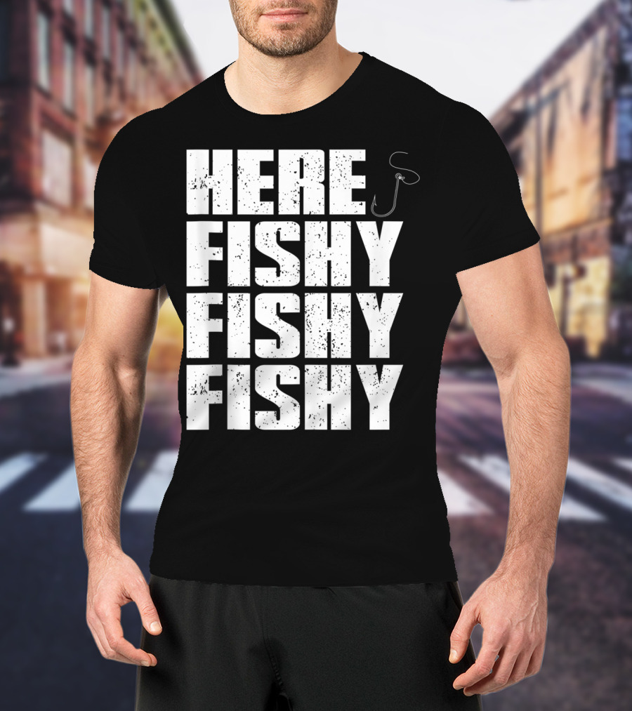 Here Fishy Fishy Fishy Funny Fishing Hook For Fisherman T-Shirt