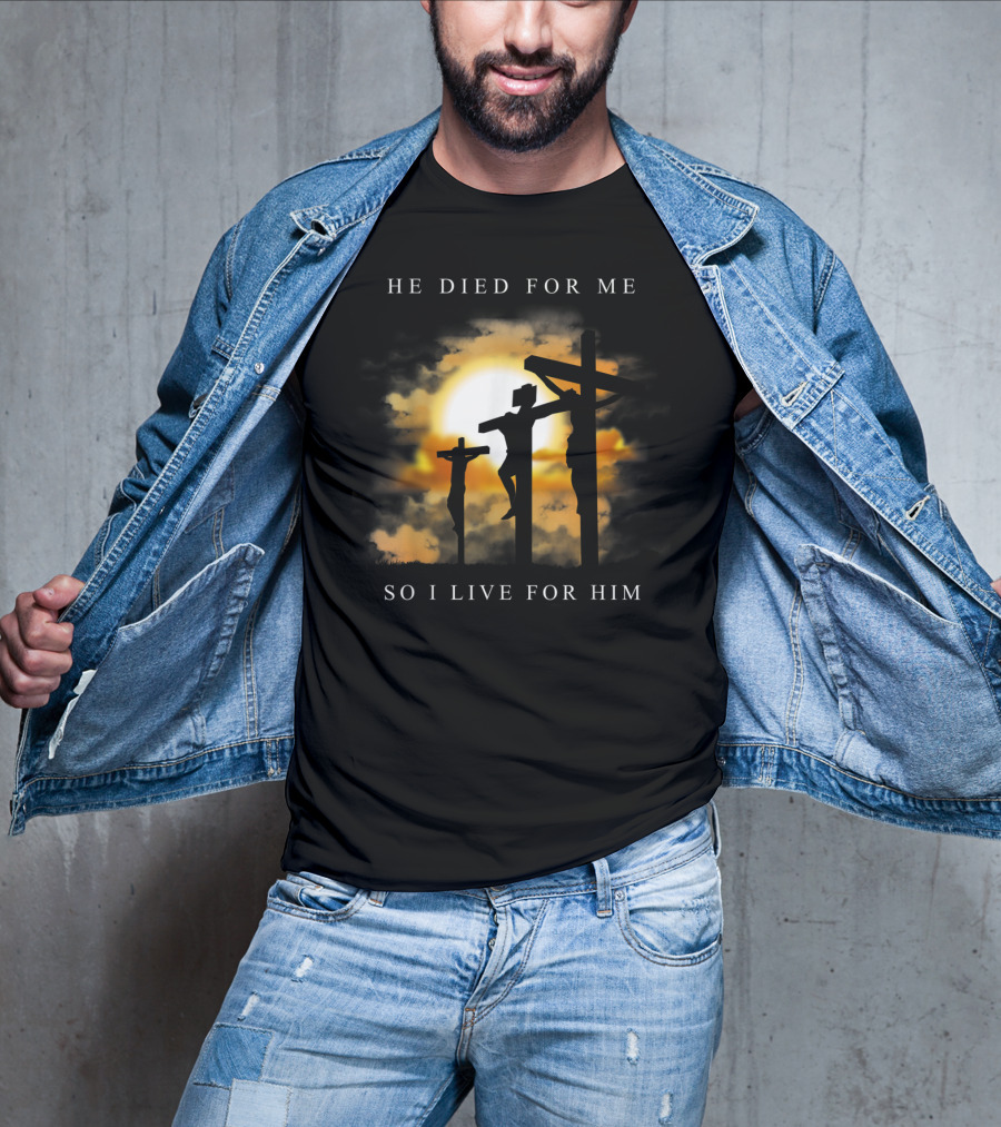 He Died For Me So I Live For Him Christian Bible Verse Jesus Died For Me T-Shirt