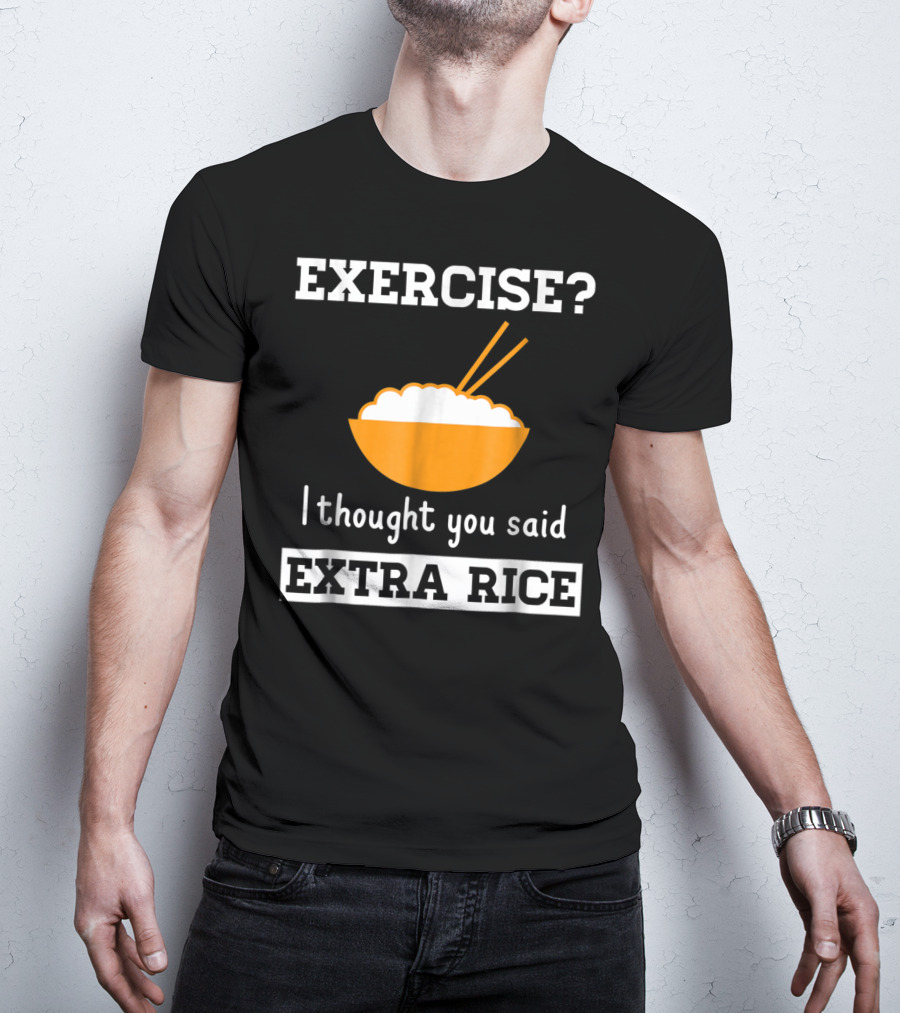 Exercise I Thought You Said Extra Rice Bowl With Chopsticks T-Shirt