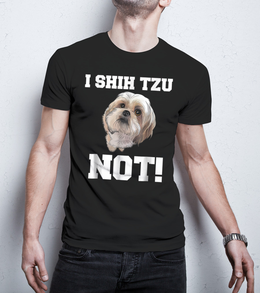 I SHIH TZU NOT Funny Dog Puppy T-Shirt