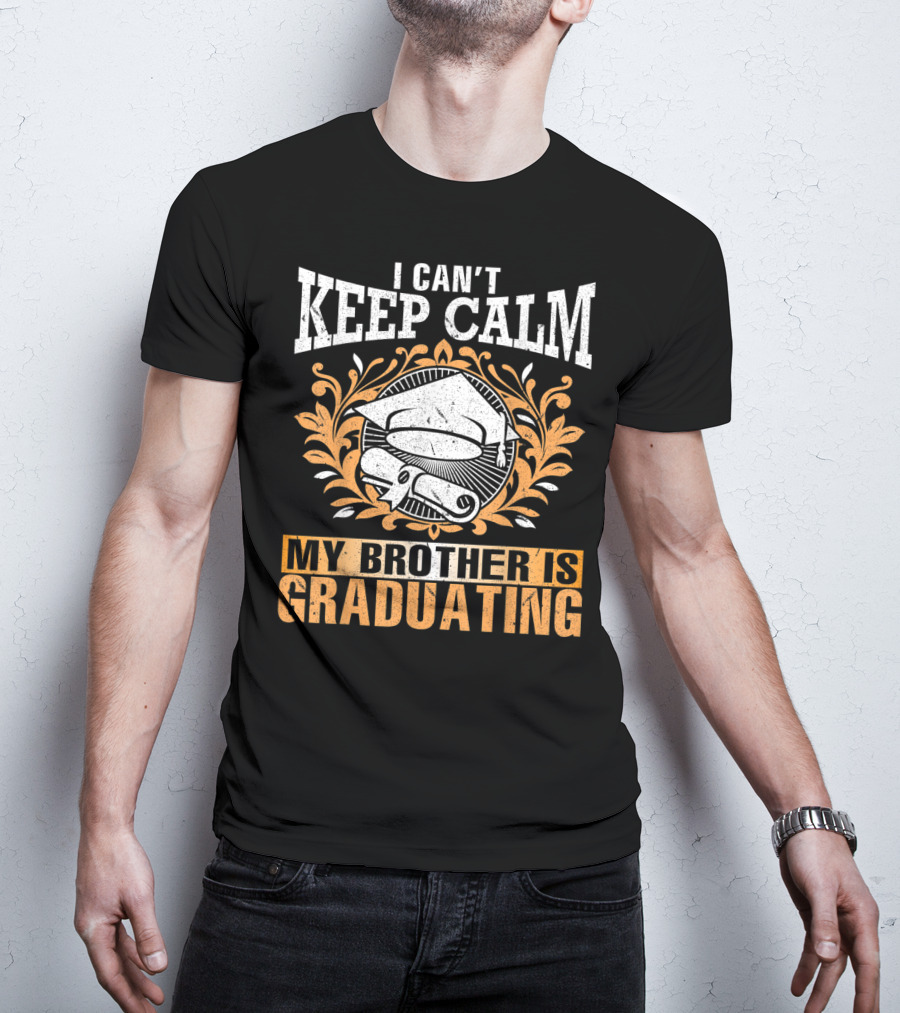 I Can't Keep Calm My Brother Is Graduating Senior Cap Scroll T-Shirt