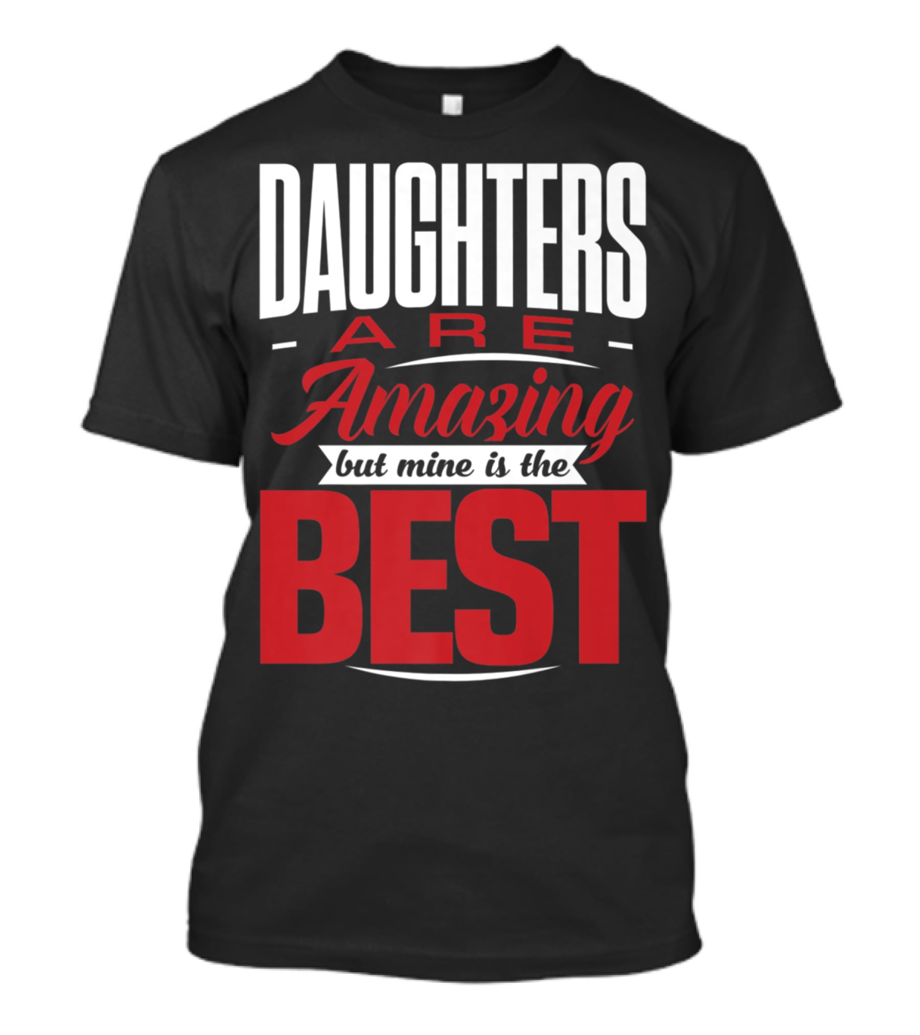 Daughters Are Amazing But Mine Is The Best T-Shirt