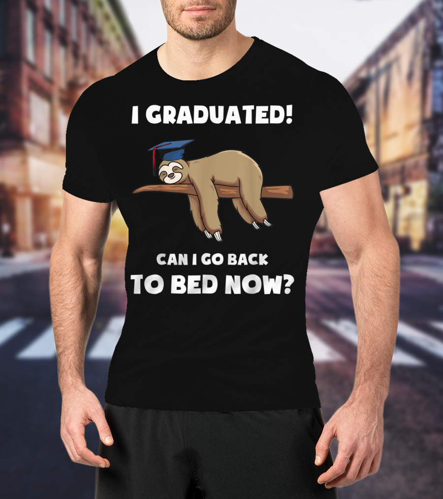 I Graduated Sloth Can I Go Back To Bed Now Graduation Cap T-Shirt