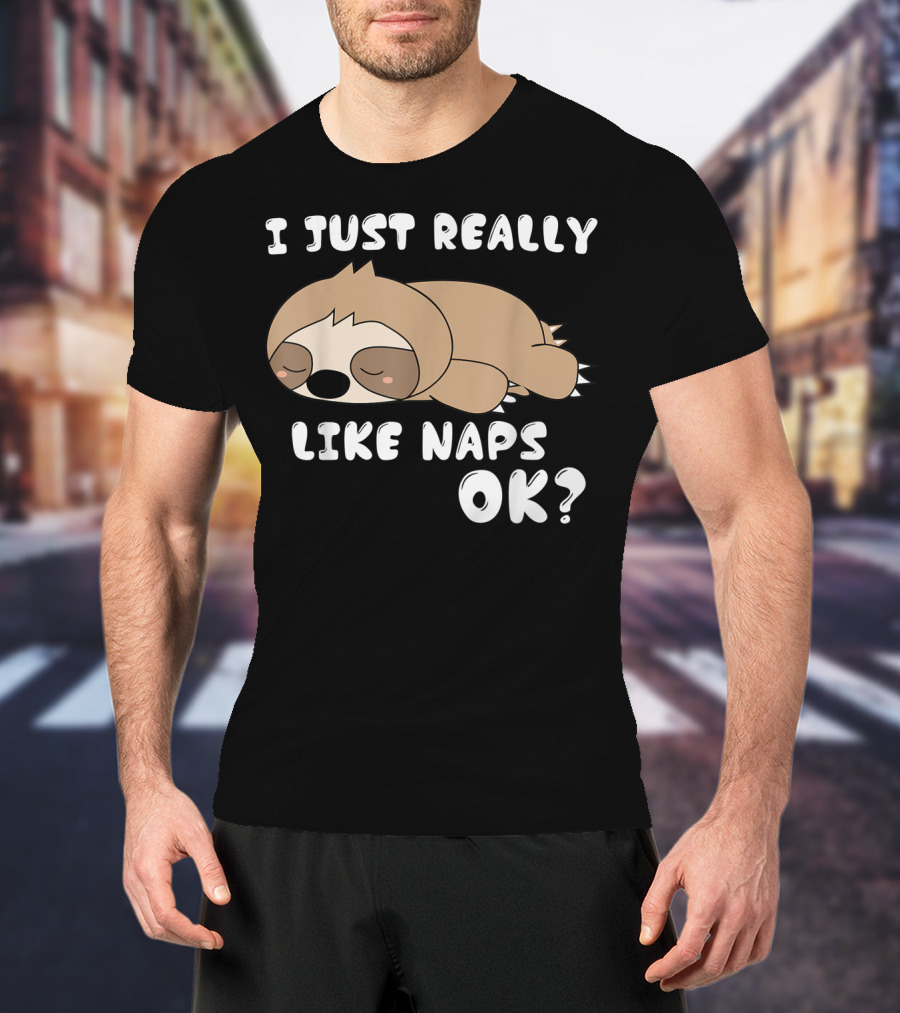 I Just Really Like Naps OK Funny Napping Sloth T-Shirt