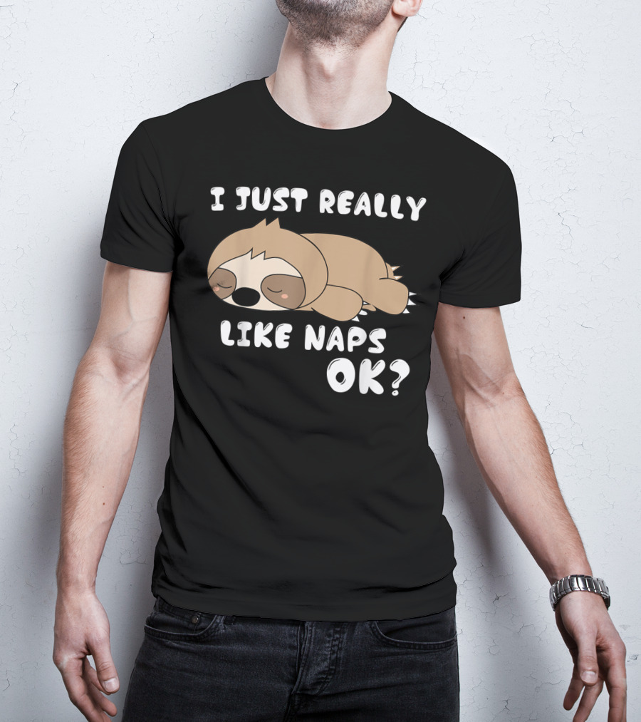 I Just Really Like Naps OK Funny Napping Sloth T-Shirt