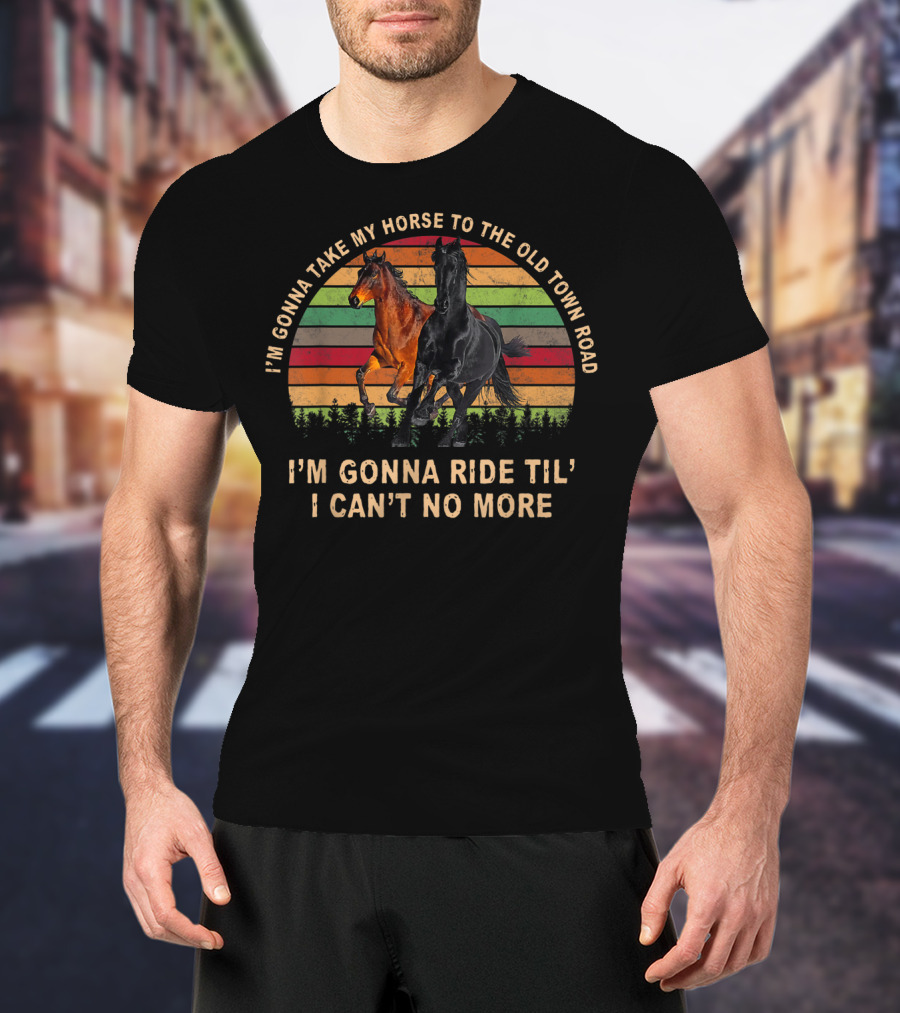 I'm Gonna Take My Horse To The Old Town Road I'm Gonna Ride Til' I Can't No More T-Shirt