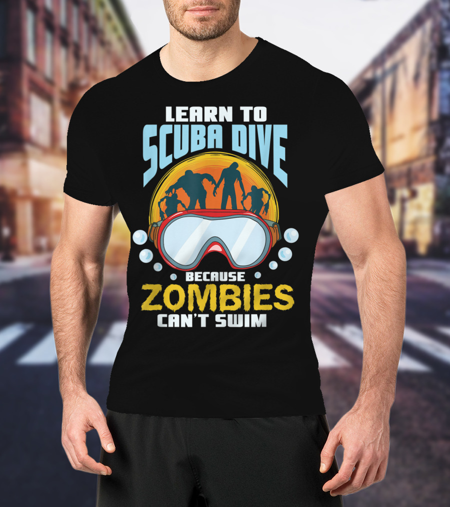 Learn To Scuba Dive Because Zombies Can't Swim T-Shirt