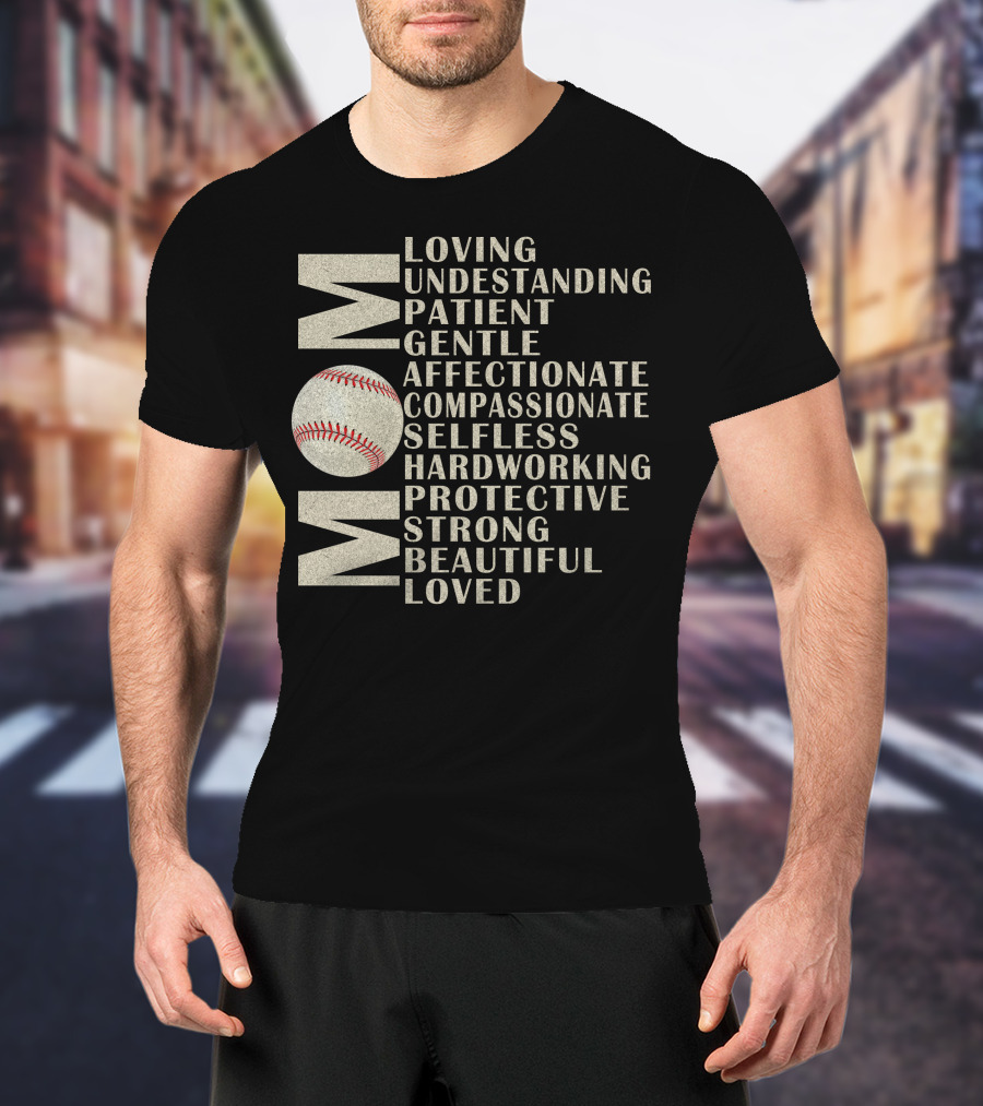 Mom Loving Understanding Patient Gentle Affectionate Compassionate Selfless Hardworking Protective Strong Beautiful Loved Baseball T-Shirt