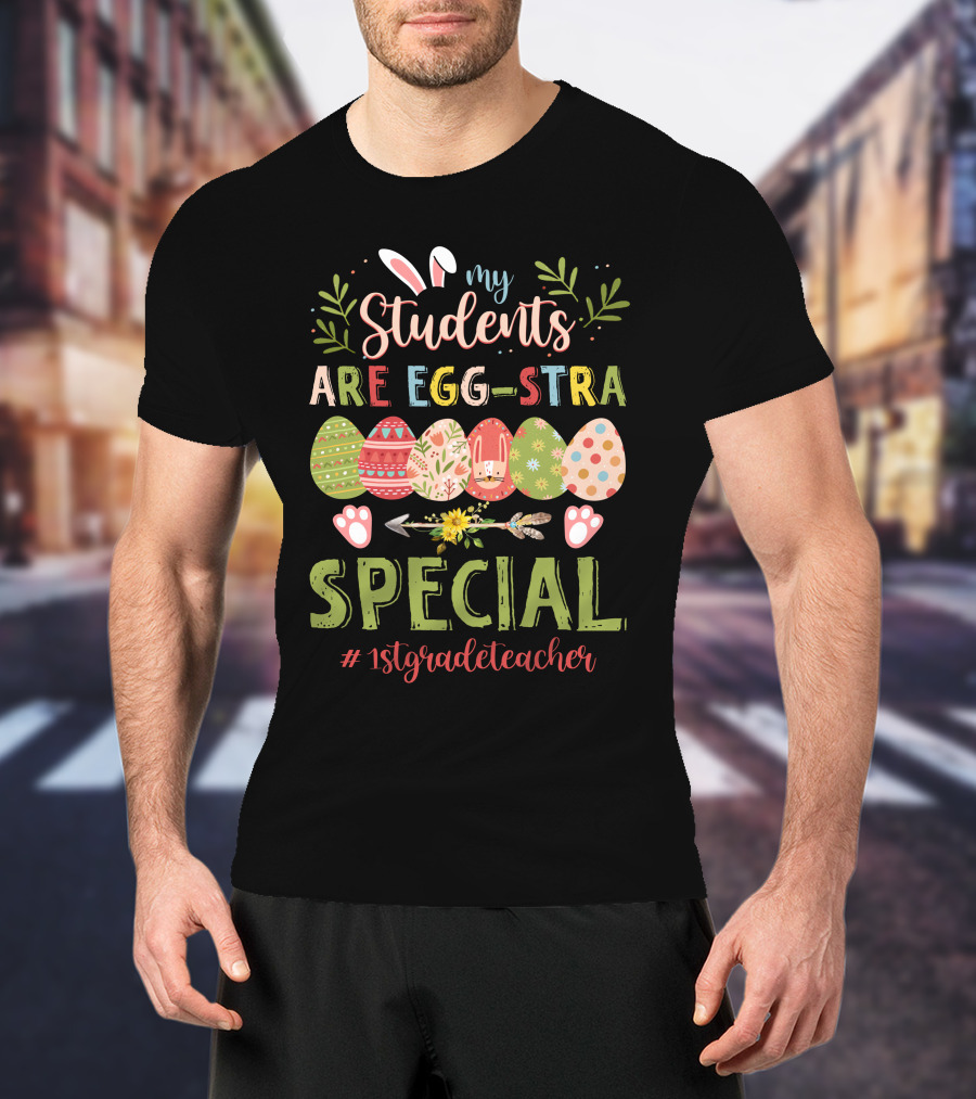 My Students Are Egg-Stra Special 1St Grade Teacher T-Shirt