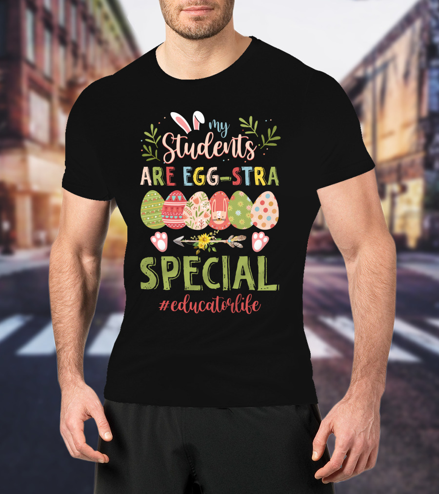 My Students Are Egg-Stra Special #Educatorlife T-Shirt