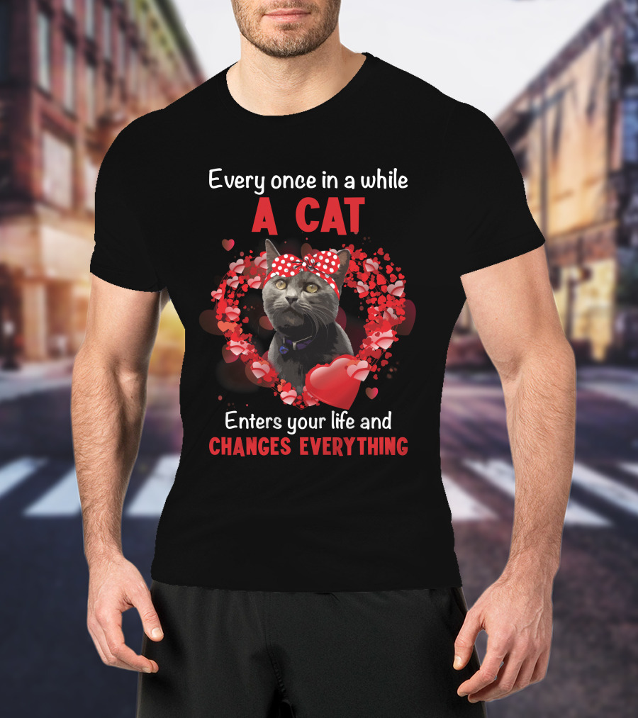 Every Once In A While A Cat Enters Your Life And Changes Everything T-Shirt