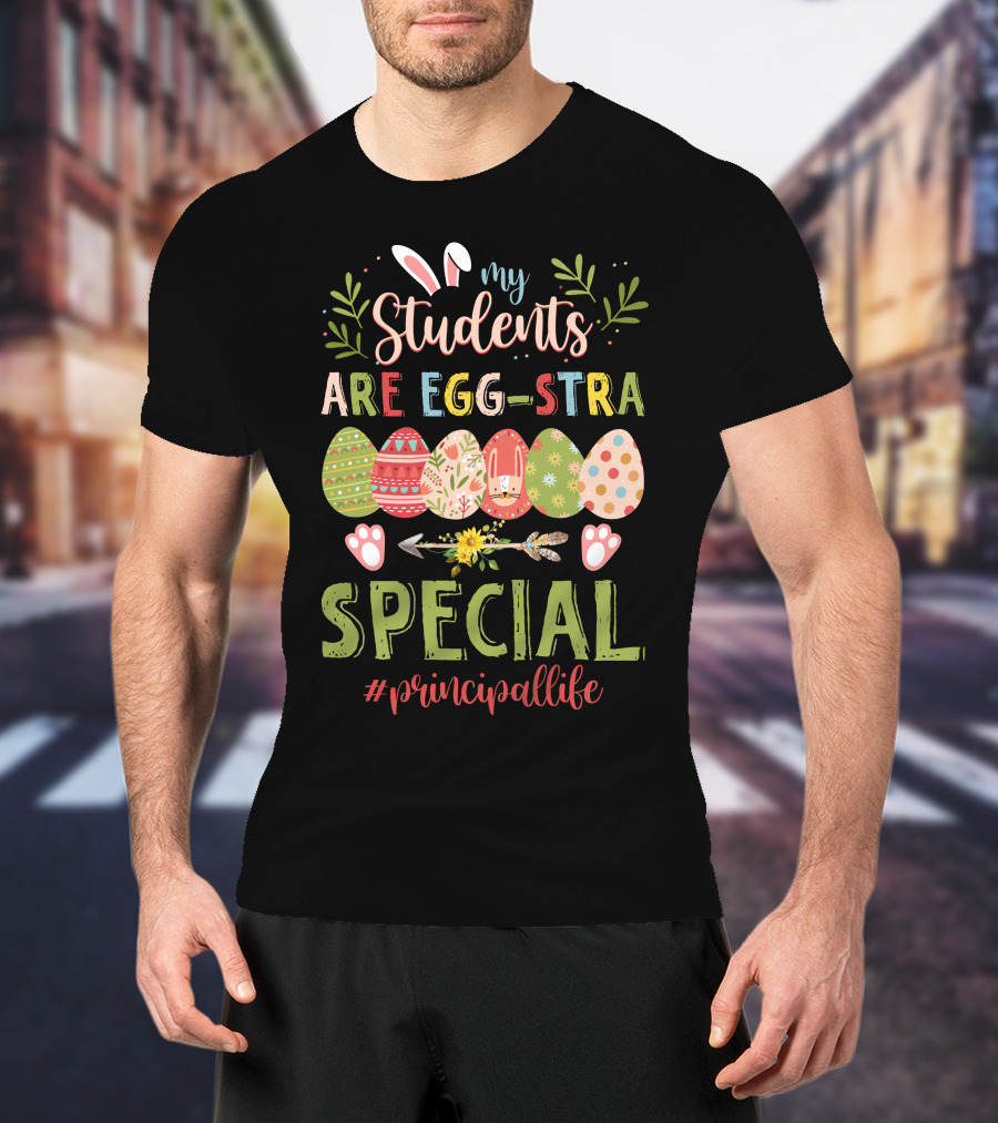 My Students Are Egg-stra Special #principallife T-Shirt