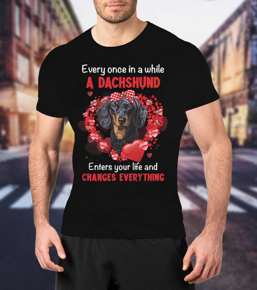 Every Once In A While A Dachshund Enters Your Life And Changes Everything T-Shirt
