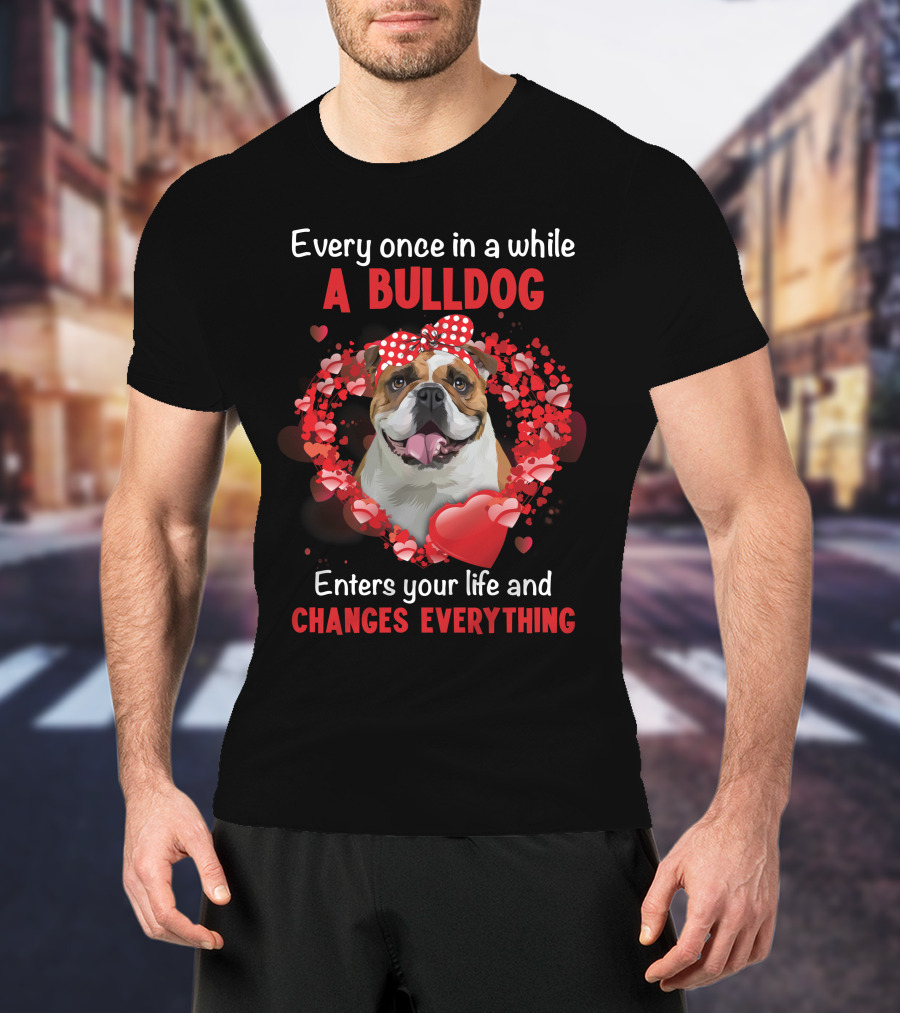 Every Once In A While A Bulldog Enters Your Life And Changes Everything T-Shirt