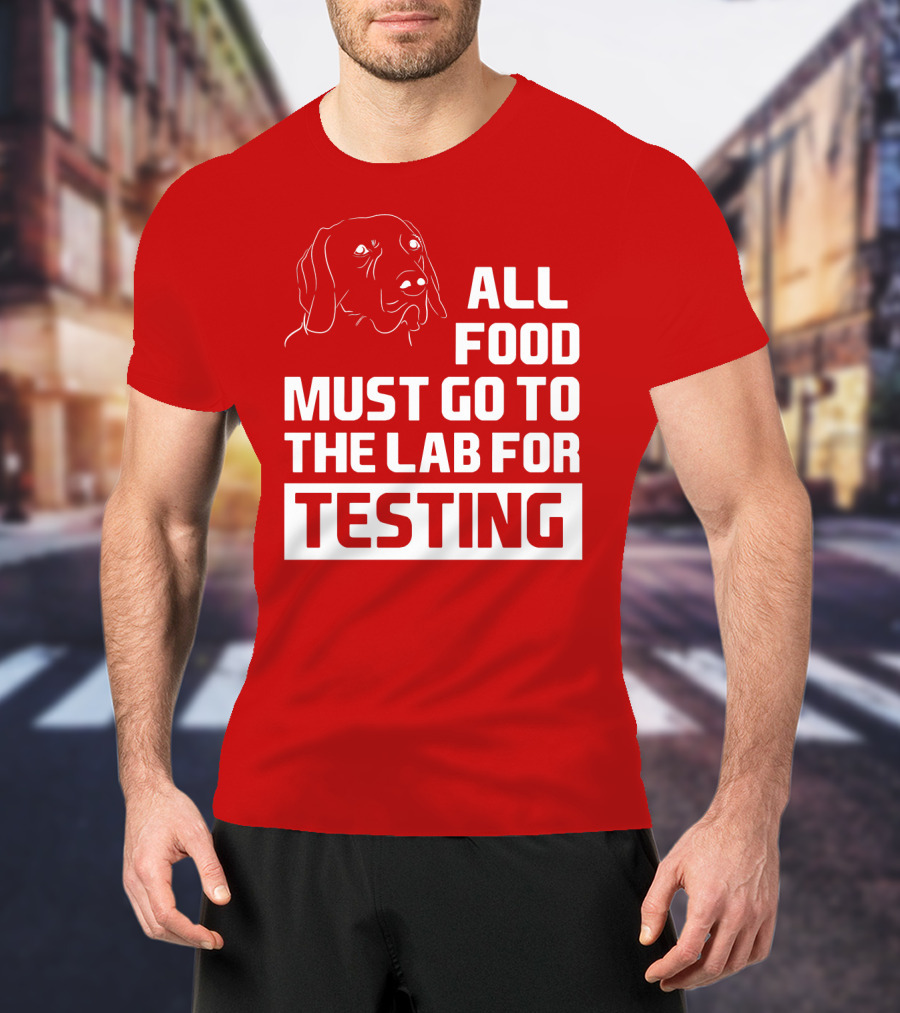 All Food Must Go To The Lab For Testing Dog Humor T-Shirt