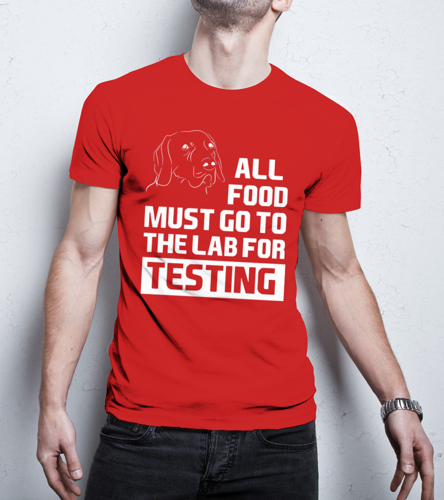 All Food Must Go To The Lab For Testing Dog Humor T-Shirt