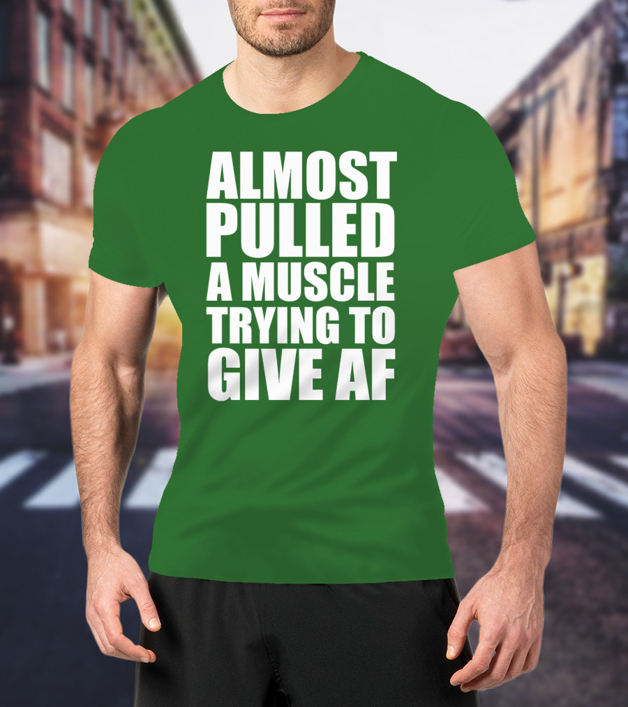 Almost Pulled A Muscle Trying To Give AF Bold White Text On Green T-Shirt