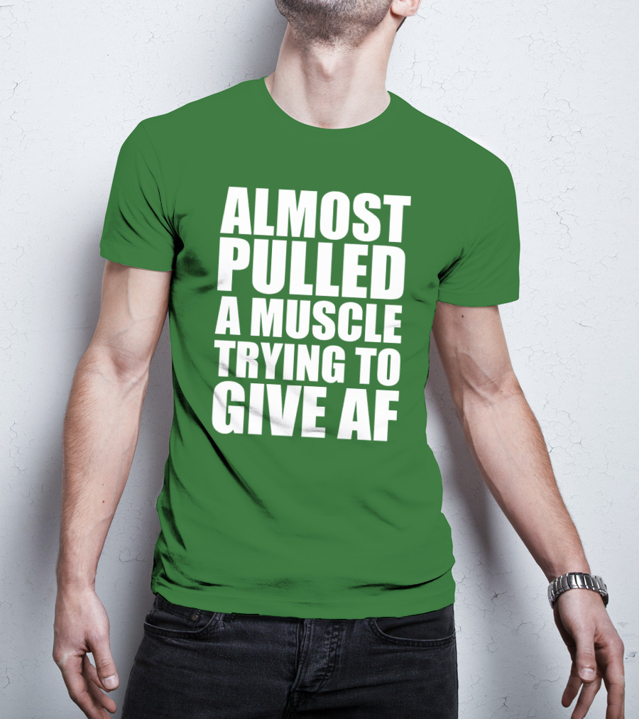 Almost Pulled A Muscle Trying To Give AF Bold White Text On Green T-Shirt