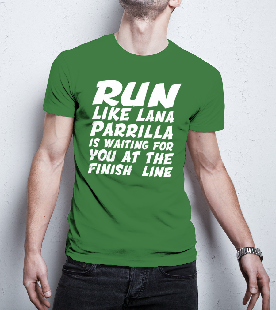Run Like Lana Parrilla Is Waiting For You At The Finish Line T-Shirt
