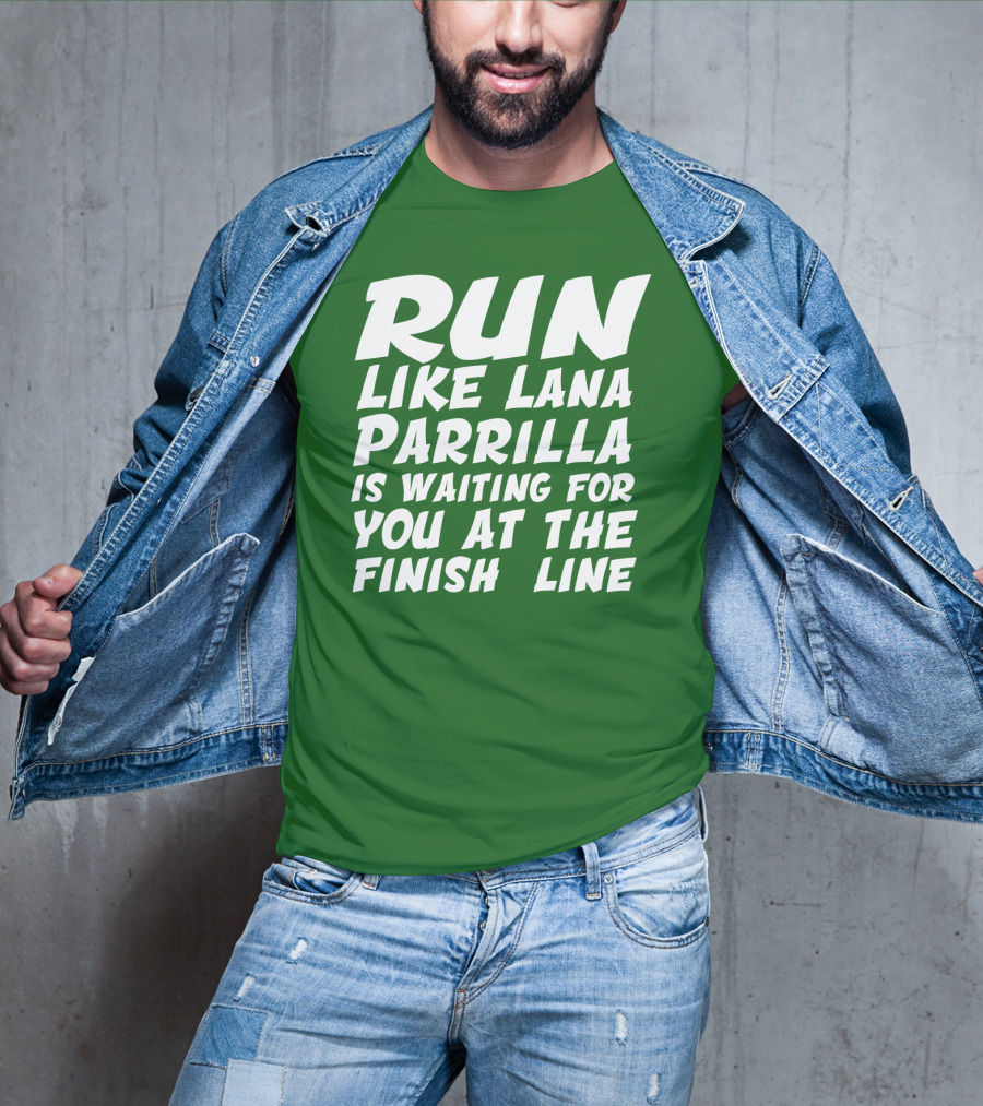 Run Like Lana Parrilla Is Waiting For You At The Finish Line T-Shirt