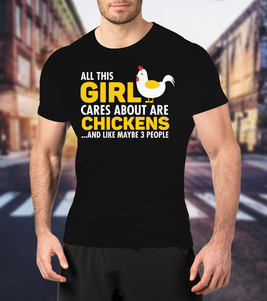 All This Girl Cares About Are Chickens And Like Maybe 3 People T-Shirt