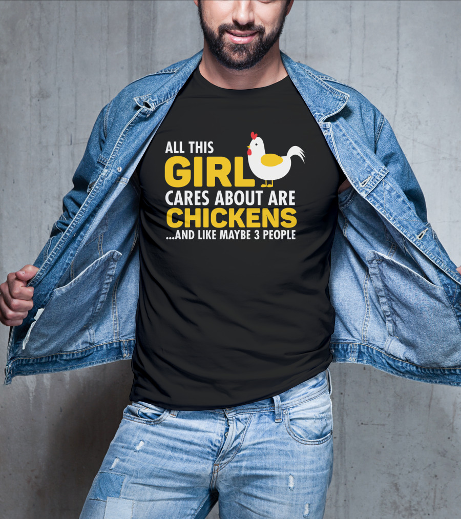 All This Girl Cares About Are Chickens And Like Maybe 3 People T-Shirt