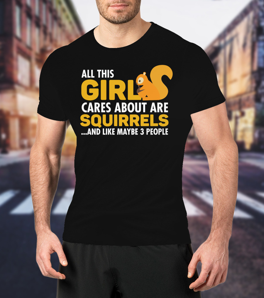 All This Girl Cares About Are Squirrels And Like Maybe 3 People T-Shirt