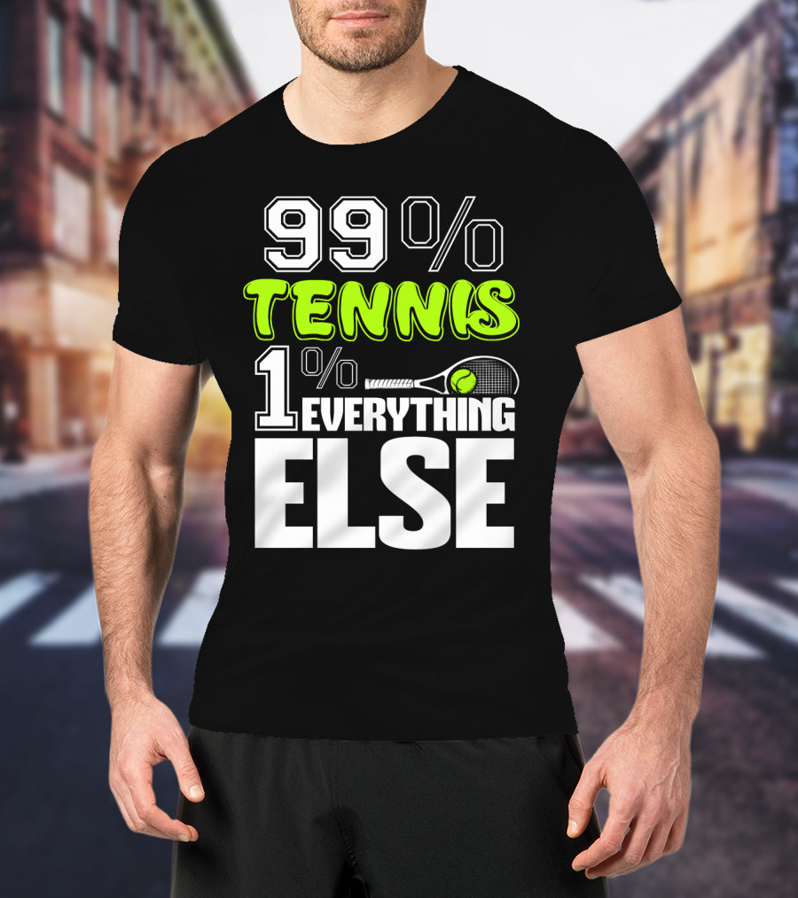 99% TENNIS 1% EVERYTHING ELSE T-Shirt