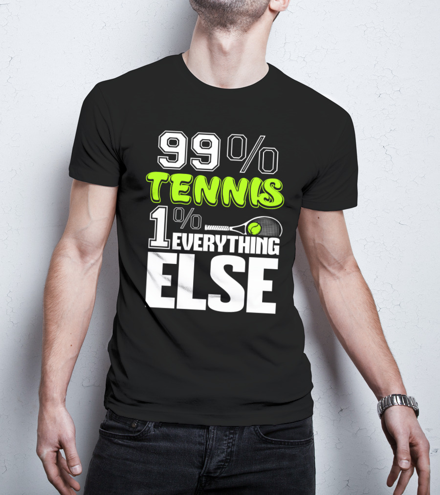99% TENNIS 1% EVERYTHING ELSE T-Shirt