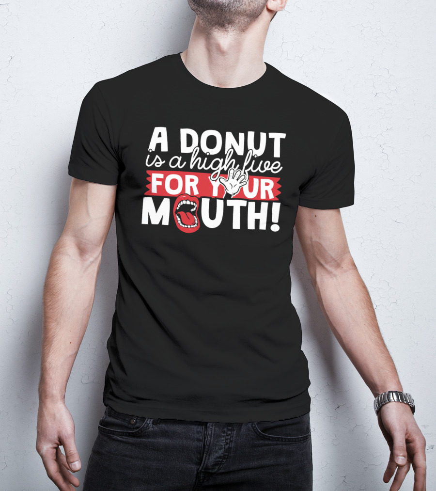 A Donut Is A High Five For Your Mouth Fun Phrase With Open Mouth And Hand Elements T-Shirt