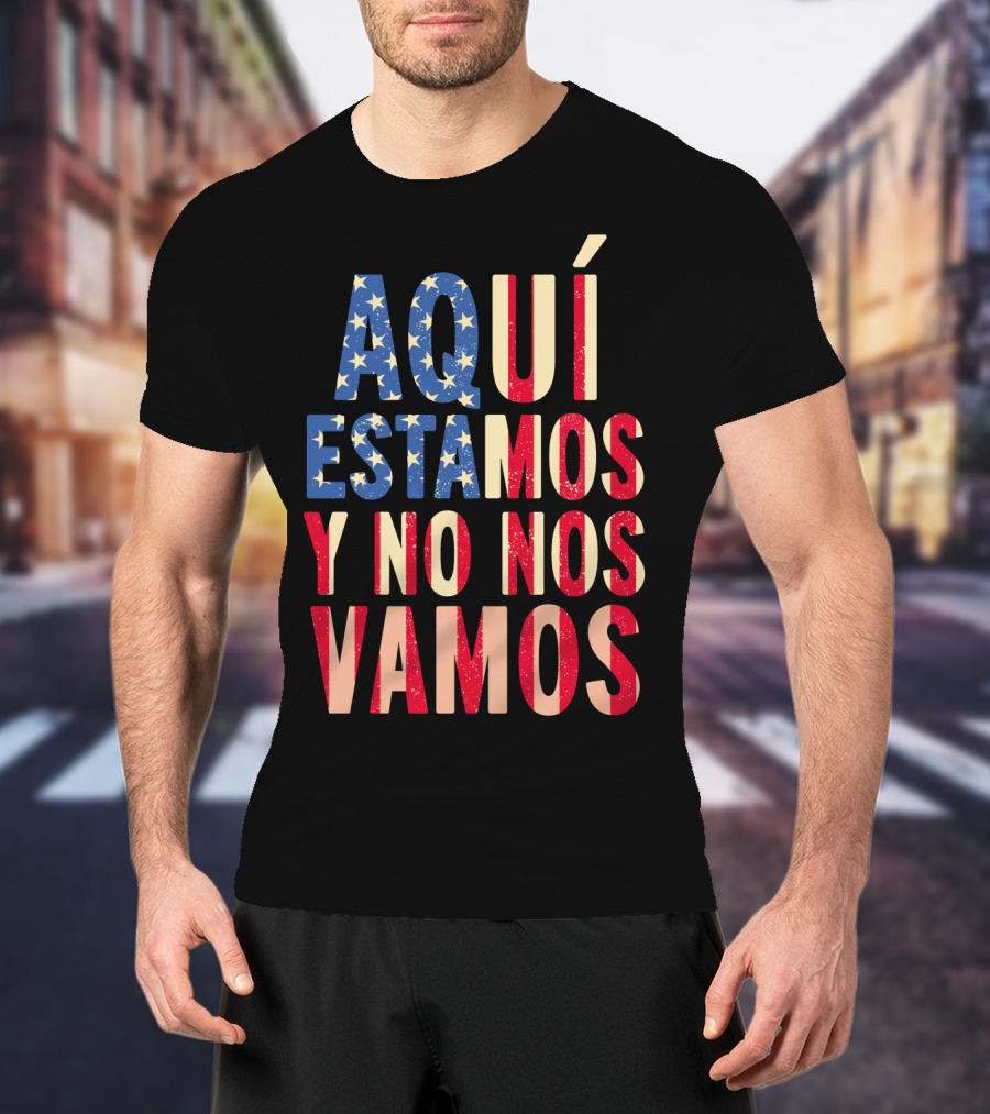 AQUÍ ESTAMOS Y NO NOS VAMOS USA Flag Colors T-Shirt