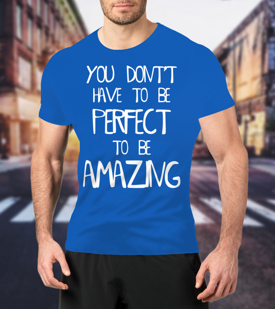 YOU DON'T HAVE TO BE PERFECT TO BE AMAZING BLUE текст на белом фоне T-Shirt