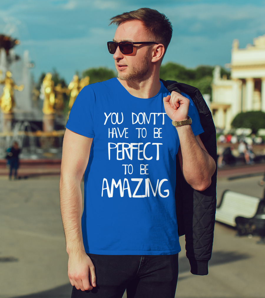 YOU DON'T HAVE TO BE PERFECT TO BE AMAZING BLUE текст на белом фоне T-Shirt