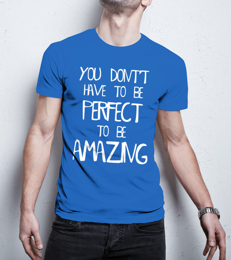 YOU DON'T HAVE TO BE PERFECT TO BE AMAZING BLUE текст на белом фоне T-Shirt