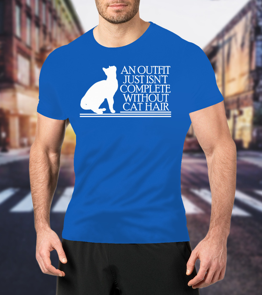 An Outfit Just Isn't Complete Without Cat Hair Cat T-Shirt