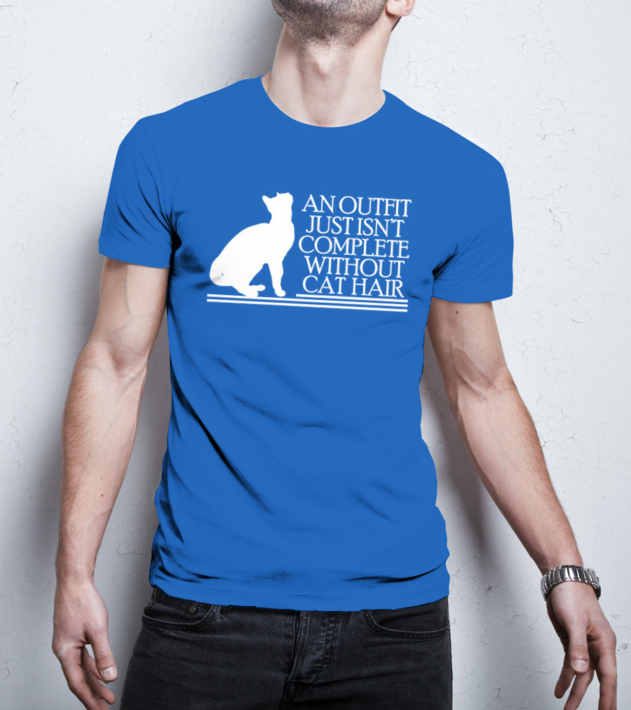 An Outfit Just Isn't Complete Without Cat Hair Cat T-Shirt