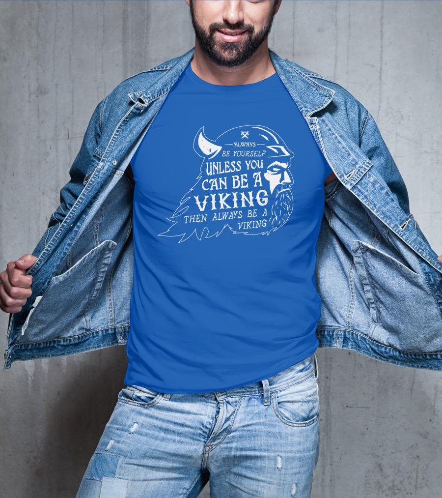 Always Be Yourself Unless You Can Be A Viking Then Always Be A Viking T-Shirt