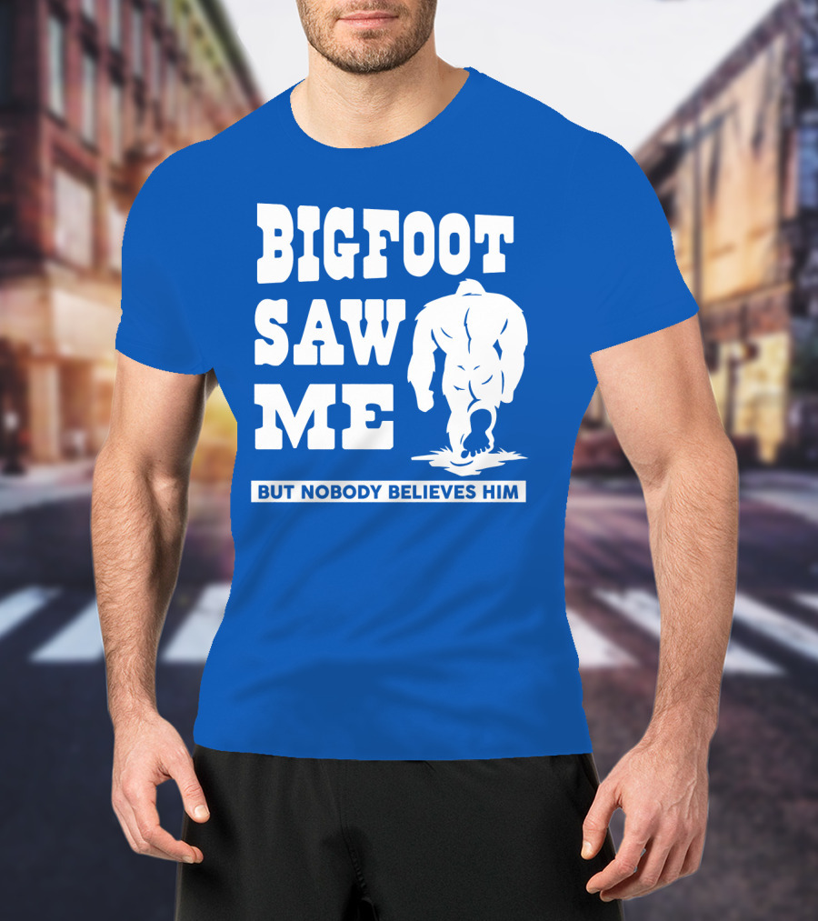 Bigfoot Saw ME But Nobody Believes Him T-Shirt