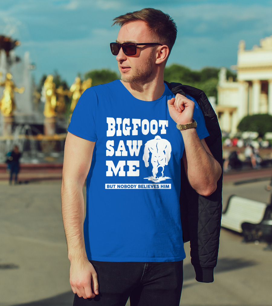 Bigfoot Saw ME But Nobody Believes Him T-Shirt