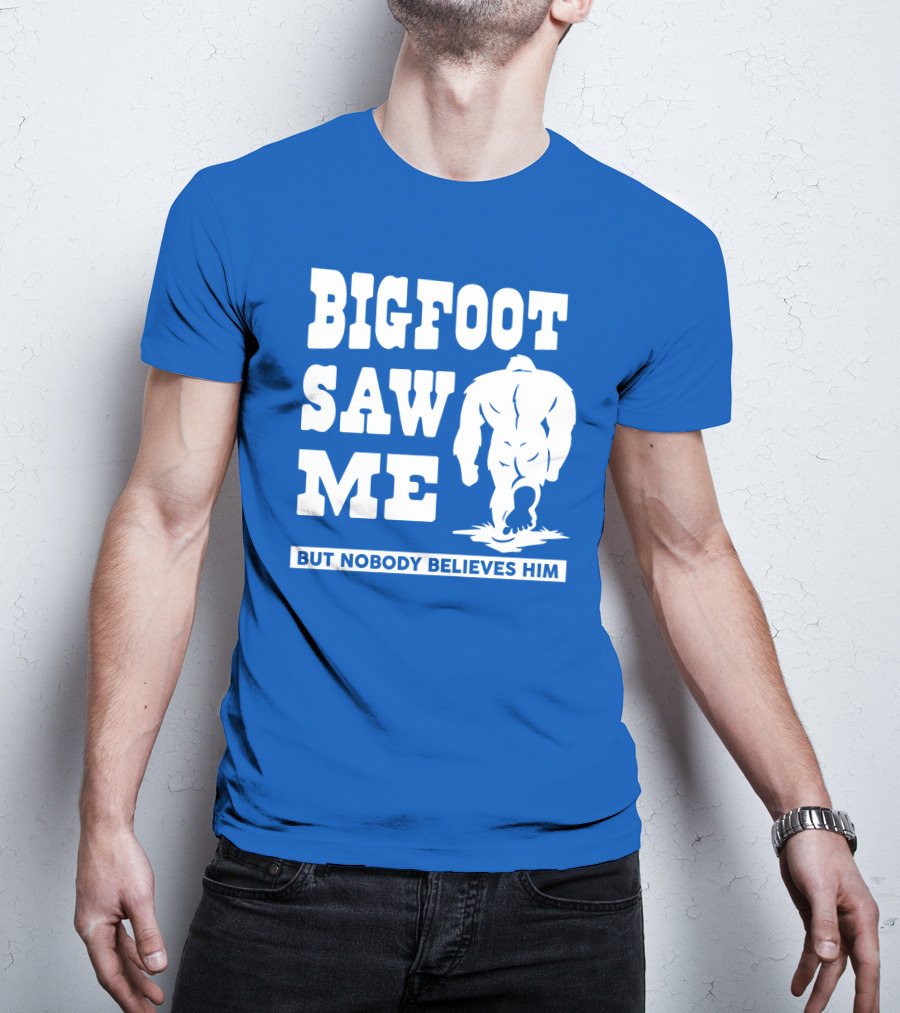 Bigfoot Saw ME But Nobody Believes Him T-Shirt