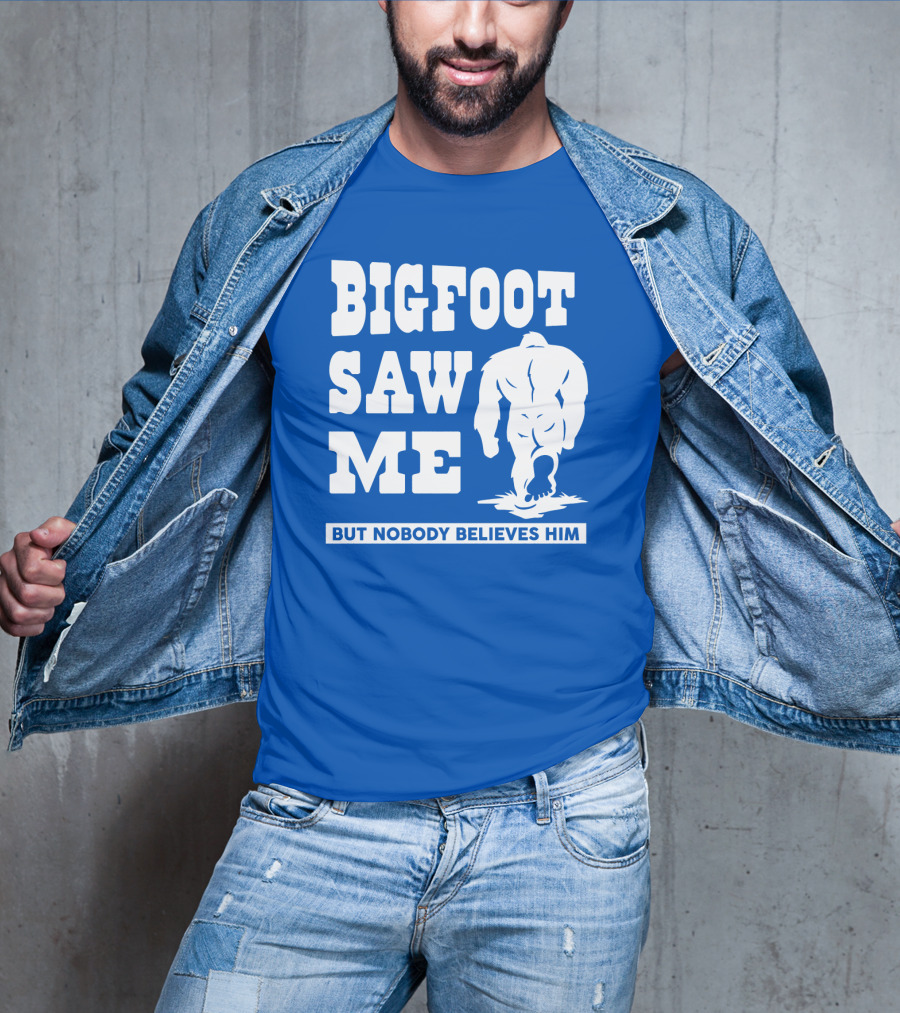 Bigfoot Saw ME But Nobody Believes Him T-Shirt