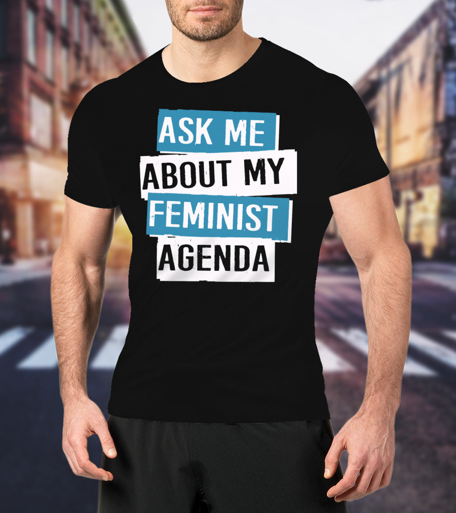 Ask Me About My Feminist Agenda T-Shirt