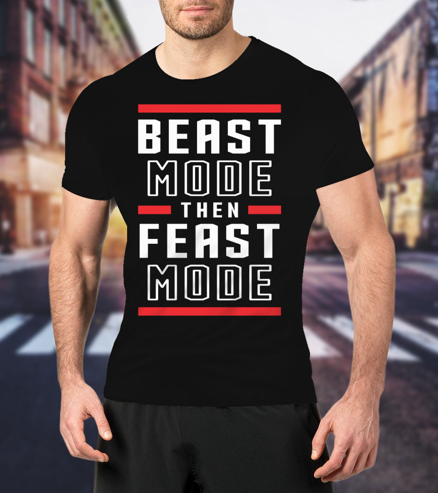 BEAST MODE THEN FEAST MODE Fitness Motivation Training Lifestyle T-Shirt
