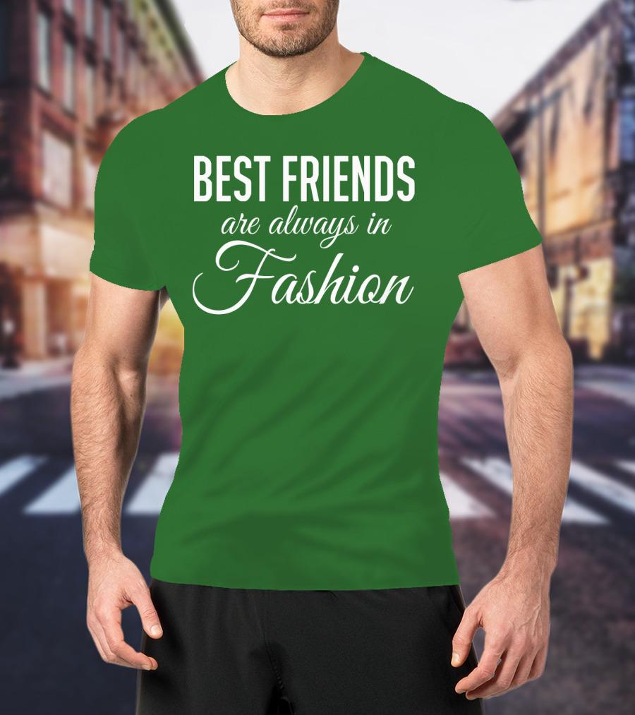 Best Friends Are Always In Fashion Green T-Shirt