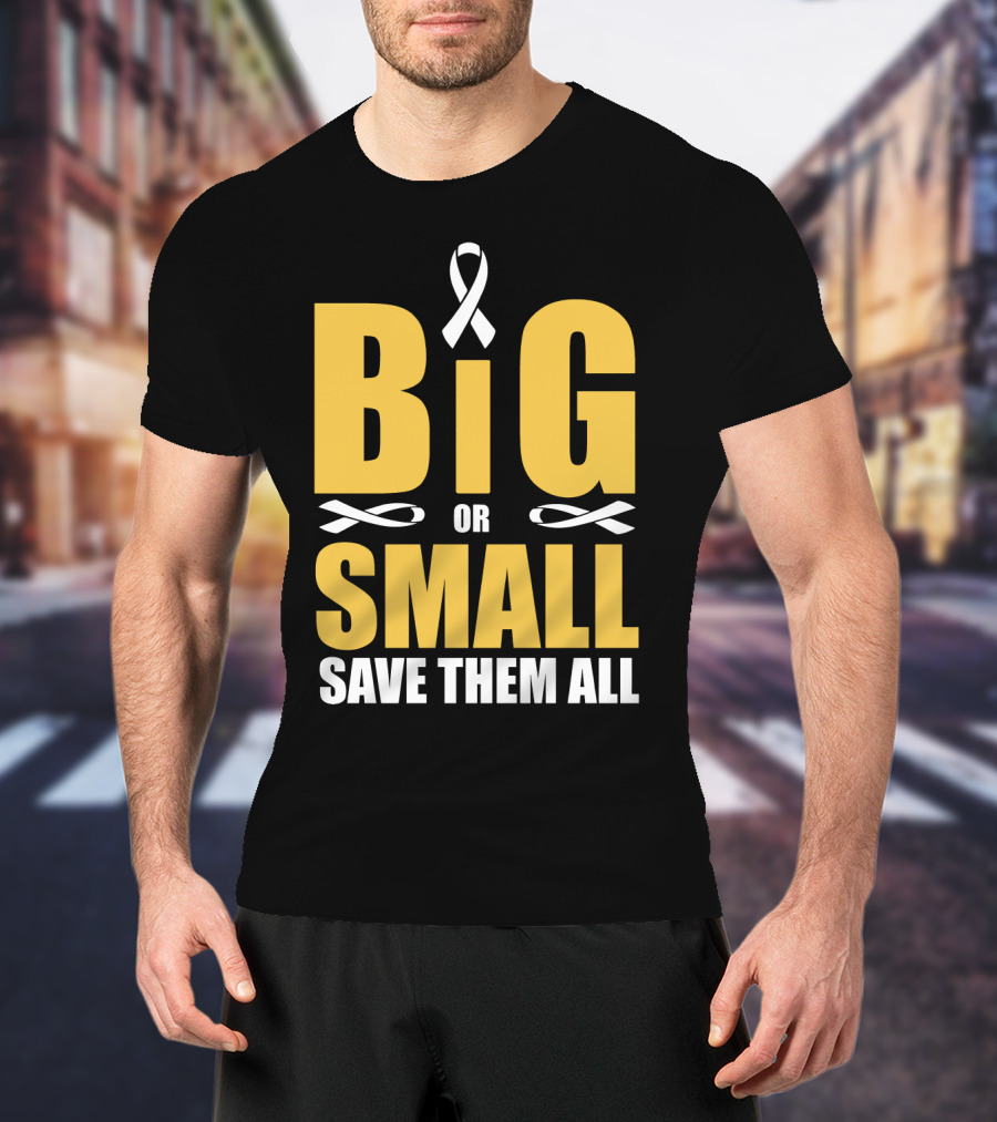 Big Or Small Save Them All Ribbon Awareness T-Shirt
